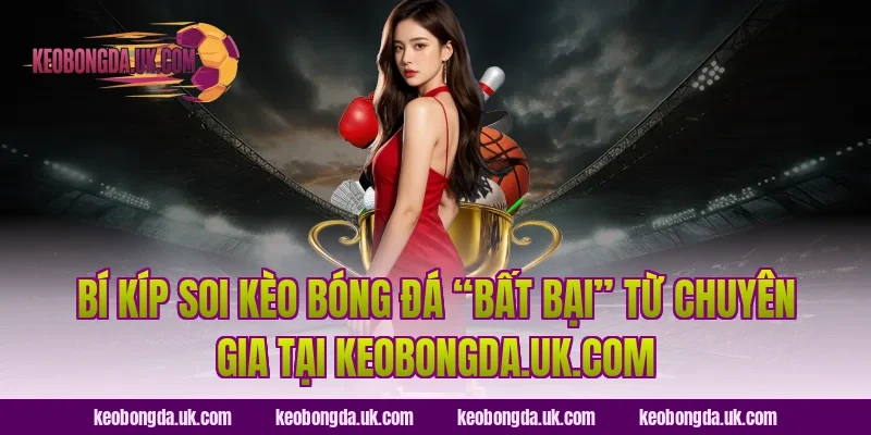 Bí kíp soi kèo bóng đá “bất bại” từ chuyên gia tại luckybot.io