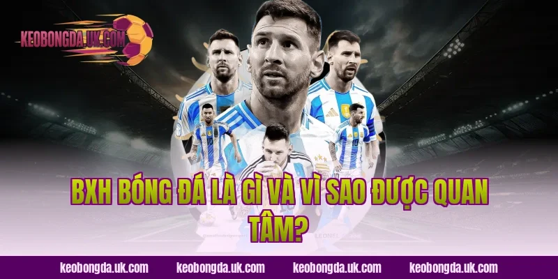 BXH bóng đá là gì và vì sao được quan tâm?