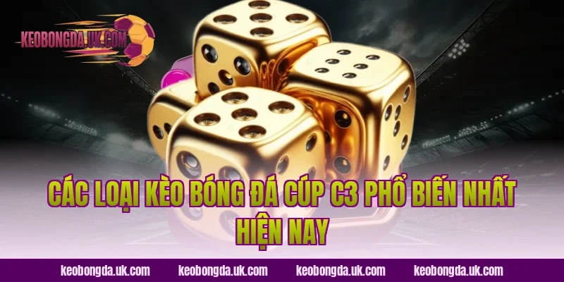 Các Loại Kèo Bóng Đá Cúp C3 Phổ Biến Nhất Hiện Nay