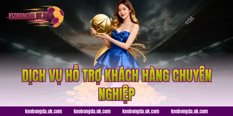 Dịch Vụ Hỗ Trợ Khách Hàng Chuyên Nghiệp