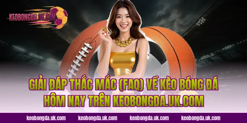 Giải đáp thắc mắc (FAQ) về kèo bóng đá hôm nay trên luckybot.io