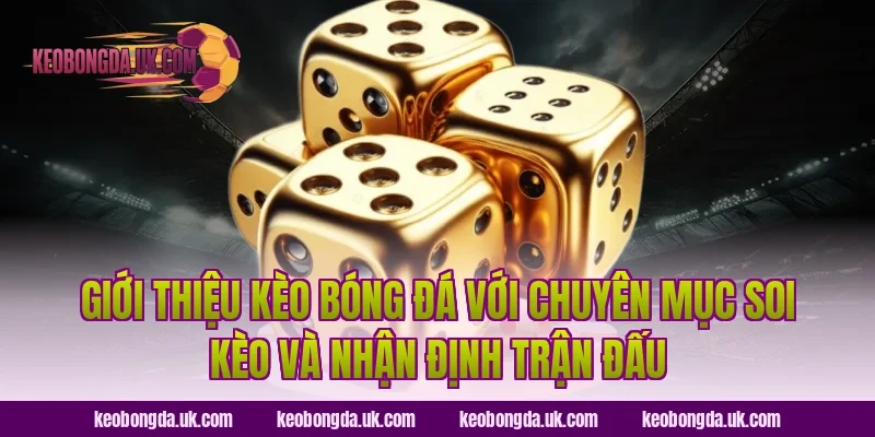 Giới thiệu Kèo Bóng Đá với chuyên mục soi kèo và nhận định trận đấu