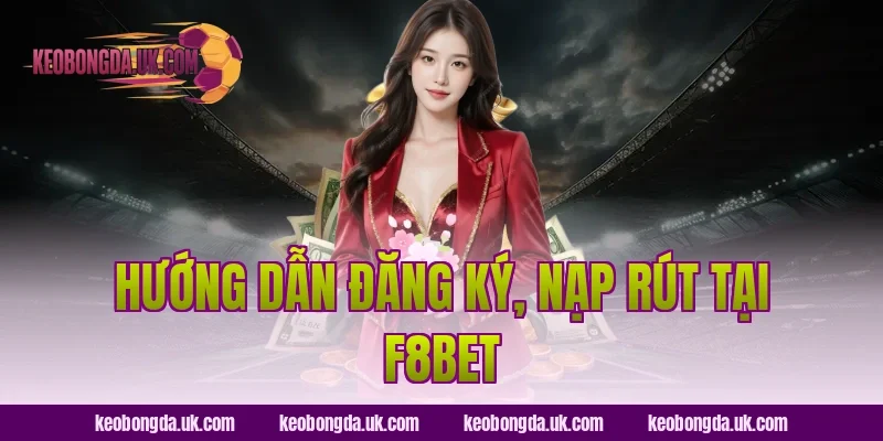 Hướng dẫn đăng ký, nạp rút tại F8BET