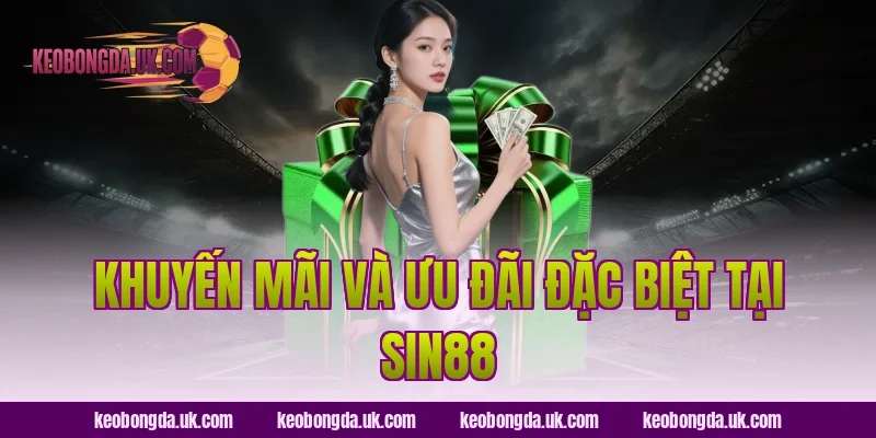 Khuyến mãi và ưu đãi đặc biệt tại Sin88