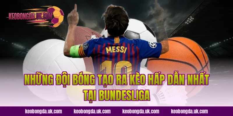 Những Đội Bóng Tạo Ra Kèo Hấp Dẫn Nhất Tại Bundesliga
