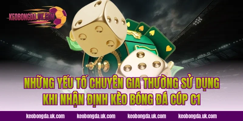Những yếu tố chuyên gia thường sử dụng khi nhận định kèo bóng đá Cúp C1