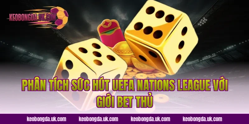 Phân tích sức hút UEFA Nations League với giới bet thủ