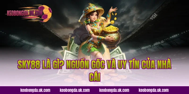 Sky88 Là Gì? Nguồn Gốc Và Uy Tín Của Nhà Cái