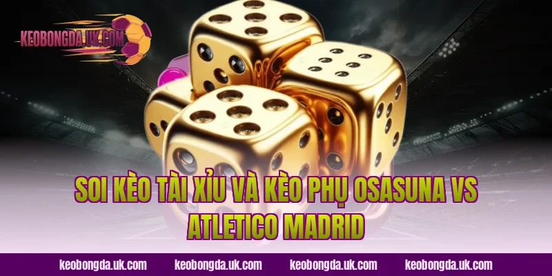 Soi kèo tài xỉu và kèo phụ Osasuna vs Atletico Madrid