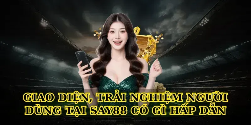 Giao diện, trải nghiệm người dùng tại Say88 có gì hấp dẫn